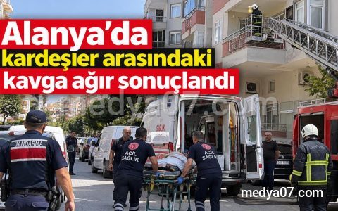 Alanya’da kardeşler arasındaki kavga ağır sonuçlandı