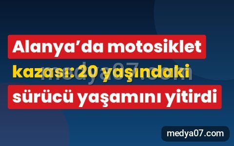 Alanya’da motosiklet kazası: 20 yaşındaki sürücü yaşamını yitirdi