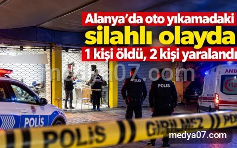 Alanya’da oto yıkamadaki silahlı olayda 1 kişi öldü, 2 kişi yaralandı