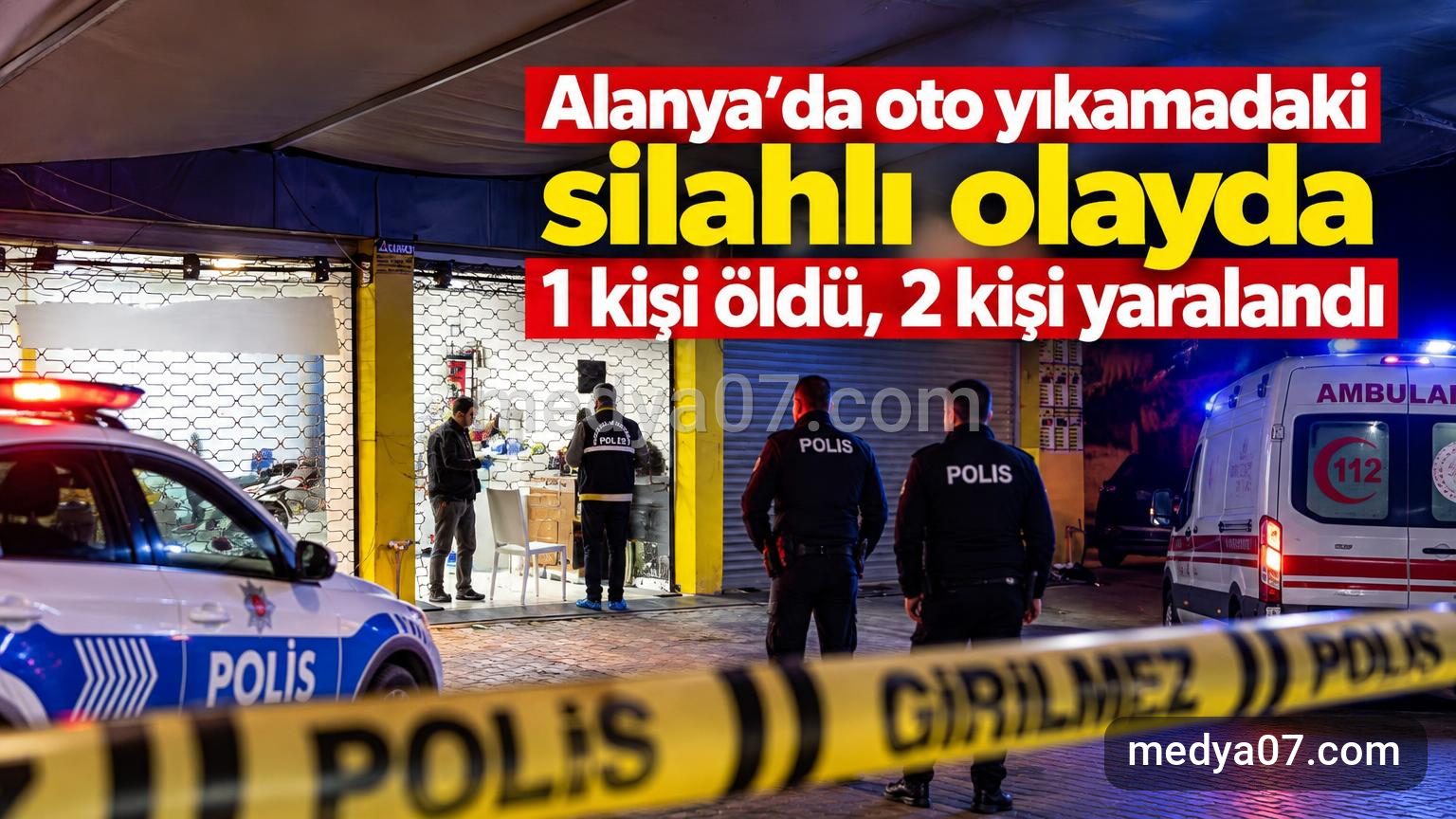 Alanya’da oto yıkamadaki silahlı olayda 1 kişi öldü, 2 kişi yaralandı