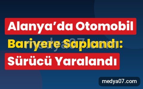 Alanya’da Otomobil Bariyere Saplandı: Sürücü Yaralandı