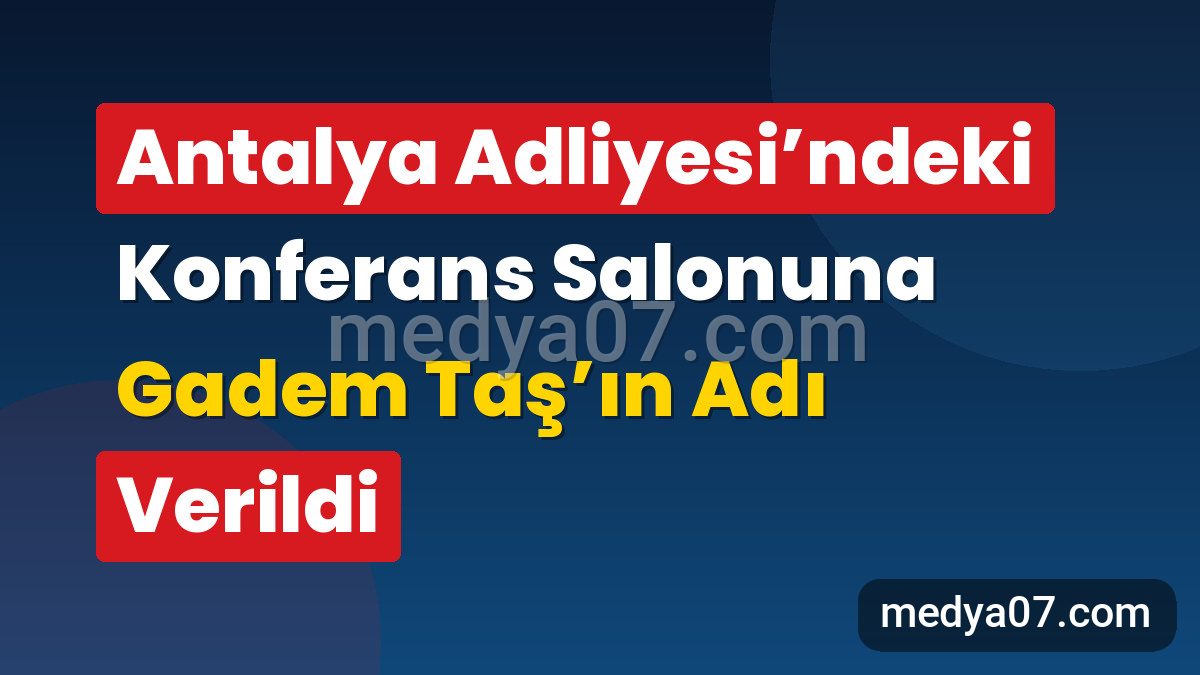 Antalya Adliyesi’ndeki Konferans Salonuna Gadem Taş’ın Adı Verildi