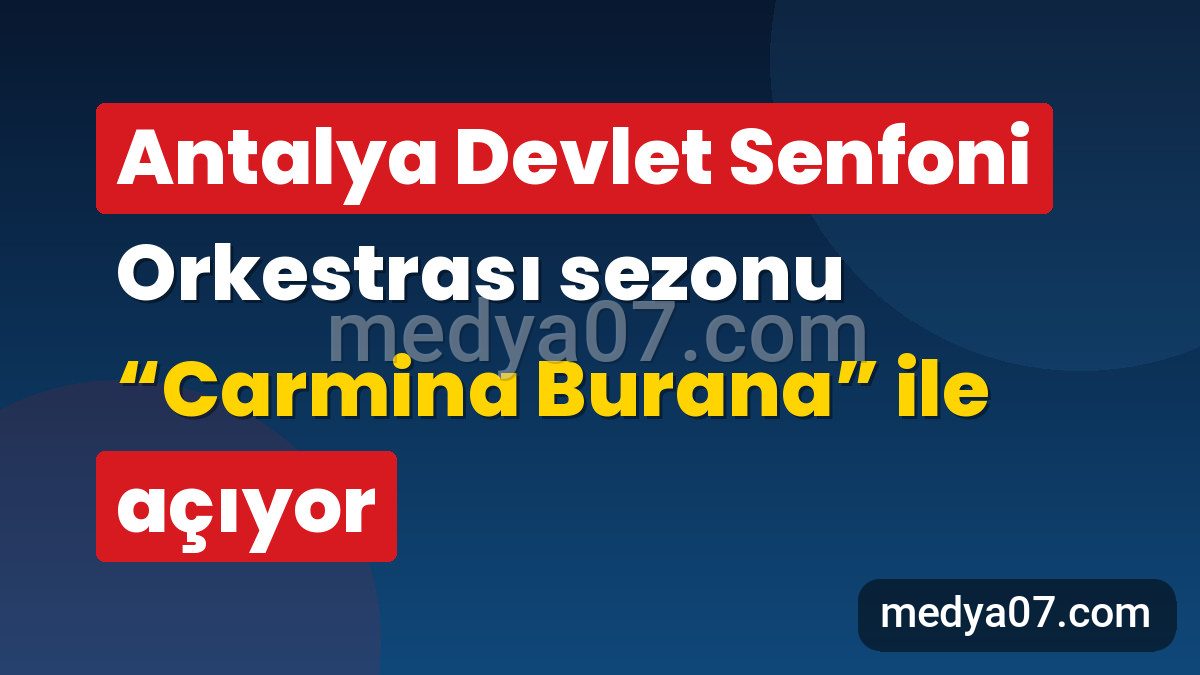Antalya Devlet Senfoni Orkestrası sezonu “Carmina Burana” ile açıyor
