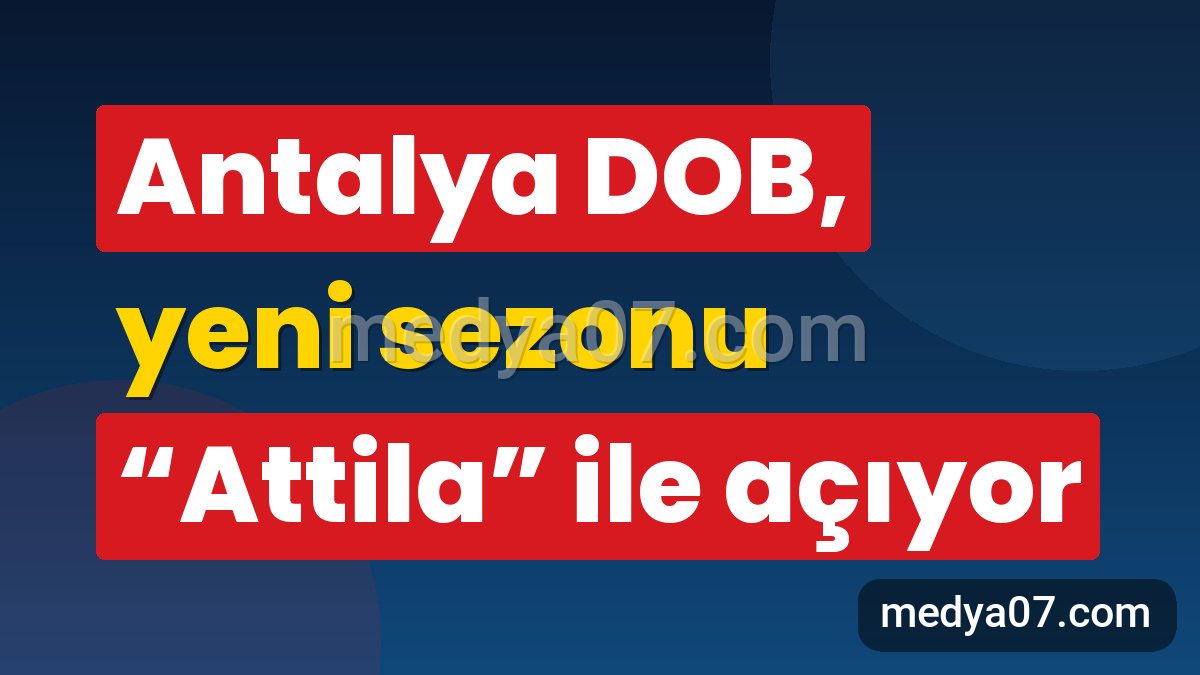Antalya DOB, yeni sezonu “Attila” ile açıyor