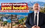 Antalya turizminde yeni hedef: Kıyıların ötesine uzanan deneyim