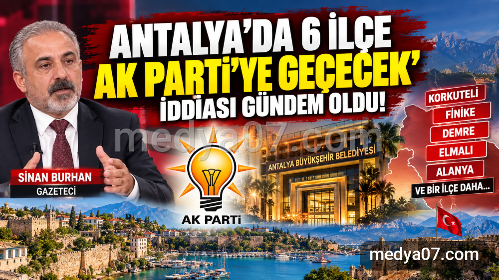 Antalya’da 6 ilçenin AK Parti’ye geçeceği iddiası gündem oldu!