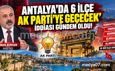 Antalya’da 6 ilçenin AK Parti’ye geçeceği iddiası gündem oldu!