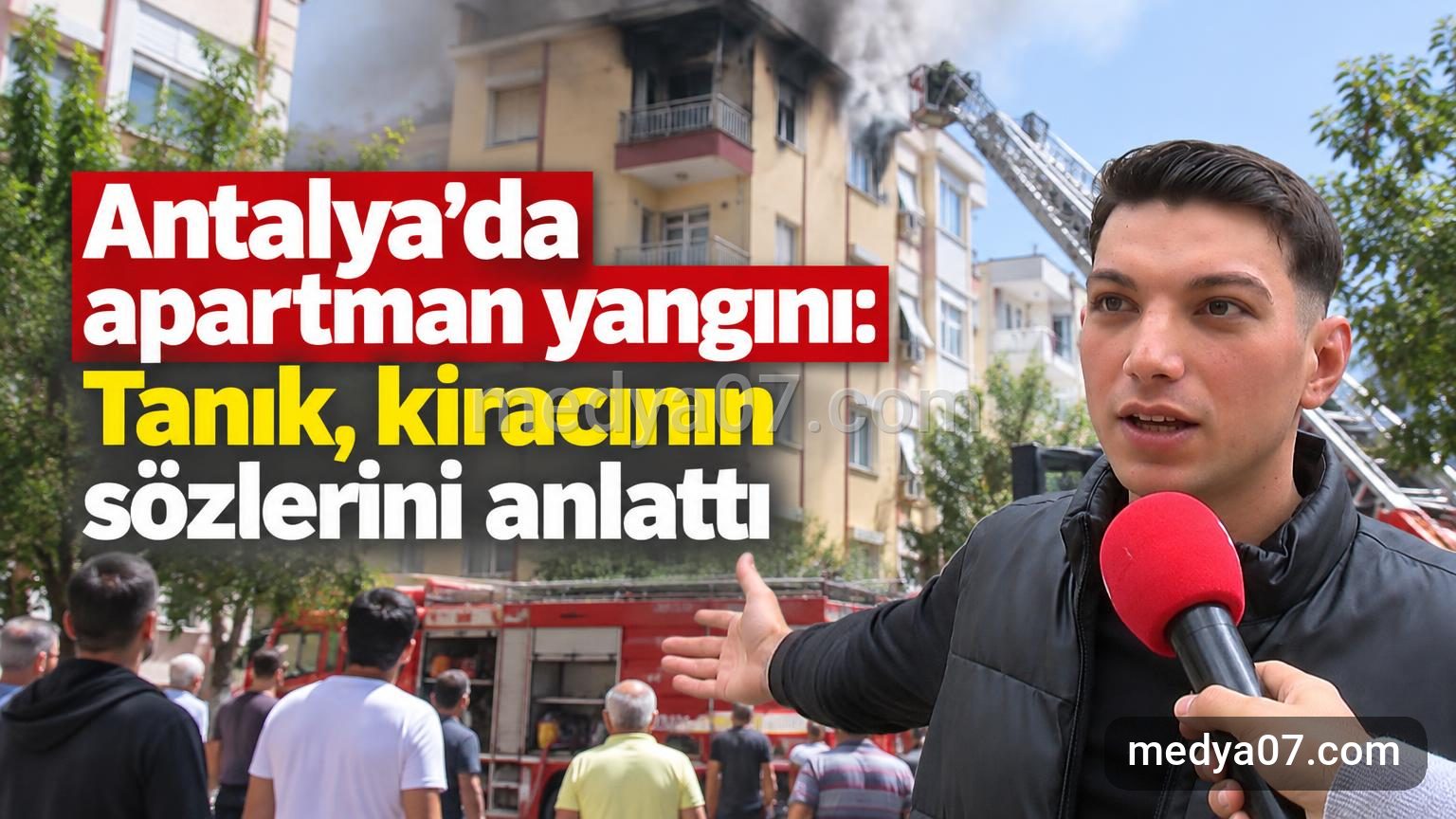 Antalya’da apartman yangını: Tanık, kiracının sözlerini anlattı