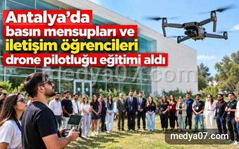 Antalya’da basın mensupları ve iletişim öğrencileri drone pilotluğu eğitimi aldı