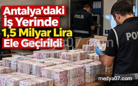 Antalya’daki İş Yerinde 1,5 Milyar Lira Ele Geçirildi