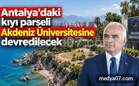 Antalya’daki kıyı parseli Akdeniz Üniversitesine devredilecek