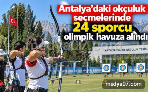 Antalya’daki okçuluk seçmelerinde 24 sporcu olimpik havuza alındı
