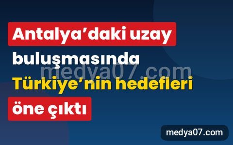 Antalya’daki uzay buluşmasında Türkiye’nin hedefleri öne çıktı