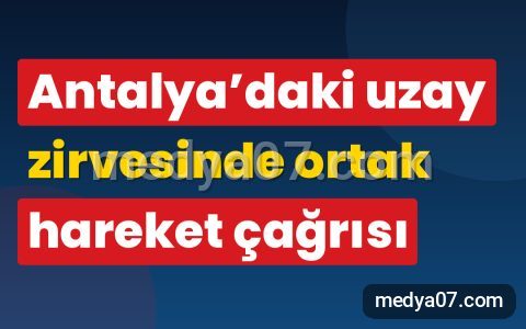 Antalya’daki uzay zirvesinde ortak hareket çağrısı