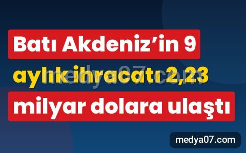 Batı Akdeniz’in 9 aylık ihracatı 2,23 milyar dolara ulaştı