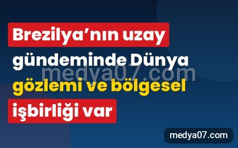 Brezilya’nın uzay gündeminde Dünya gözlemi ve bölgesel işbirliği var