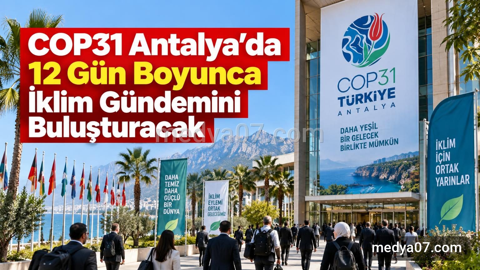 COP31 Antalya’da 12 Gün Boyunca İklim Gündemini Buluşturacak