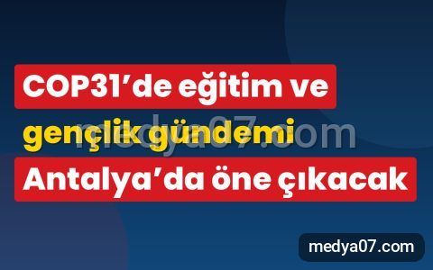 COP31’de eğitim ve gençlik gündemi Antalya’da öne çıkacak