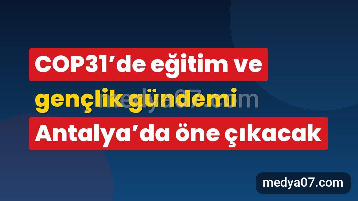 COP31’de eğitim ve gençlik gündemi Antalya’da öne çıkacak