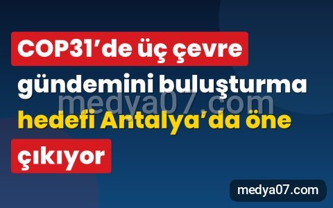 COP31’de üç çevre gündemini buluşturma hedefi Antalya’da öne çıkıyor