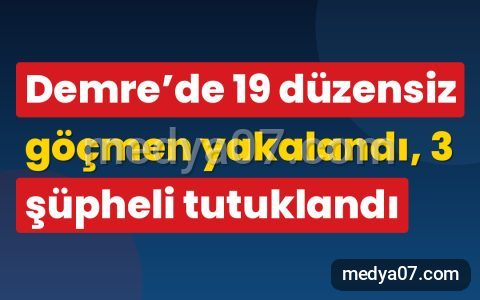 Demre’de 19 düzensiz göçmen yakalandı, 3 şüpheli tutuklandı