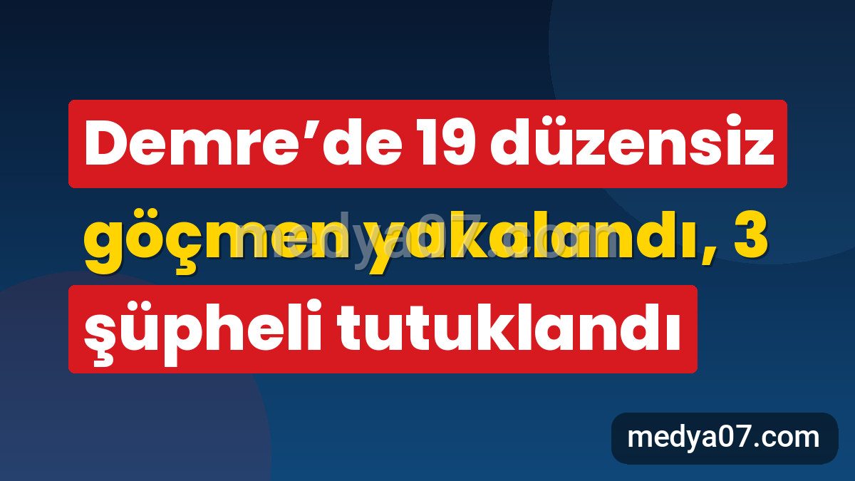Demre’de 19 düzensiz göçmen yakalandı, 3 şüpheli tutuklandı