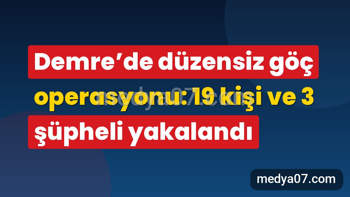 Demre’de düzensiz göç operasyonu: 19 kişi ve 3 şüpheli yakalandı