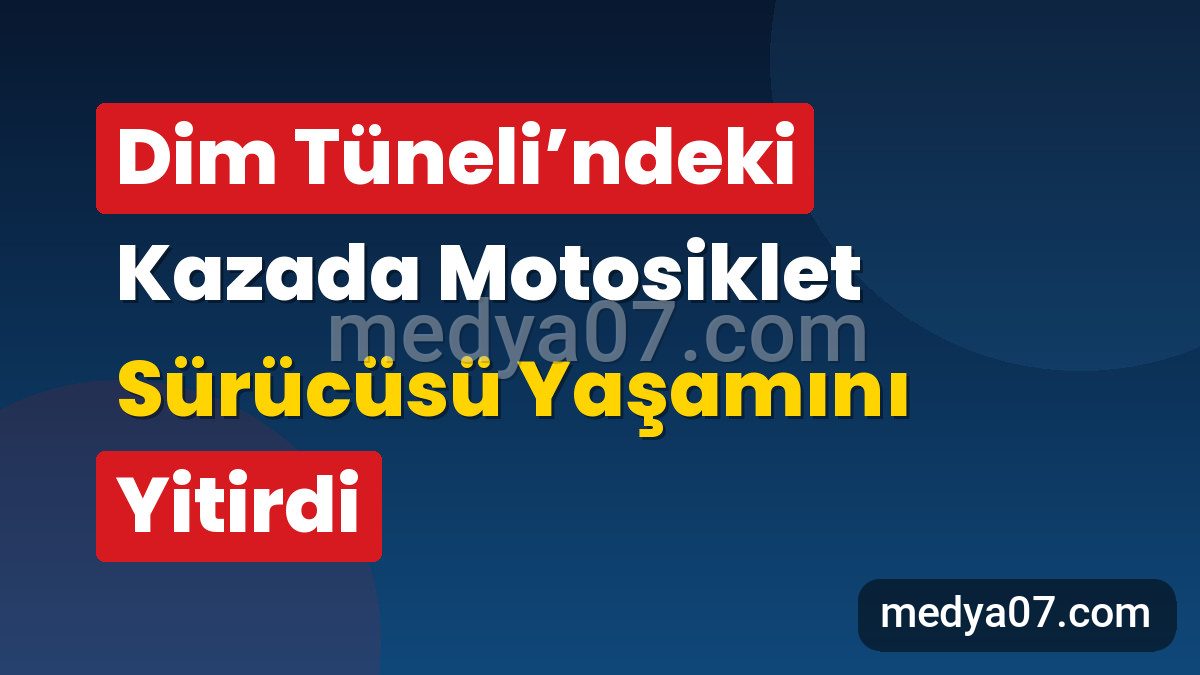 Dim Tüneli’ndeki Kazada Motosiklet Sürücüsü Yaşamını Yitirdi