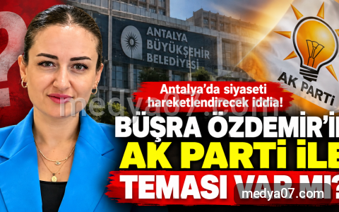 Antalya’da Siyaseti Hareketlendirecek İddia! Büşra Özdemir’in AK Parti ile Teması Var mı?