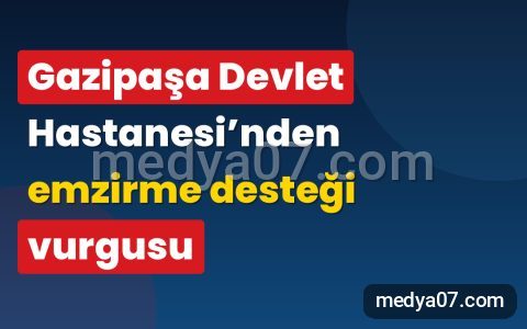 Gazipaşa Devlet Hastanesi’nden emzirme desteği vurgusu