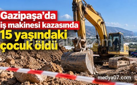 Gazipaşa’da iş makinesi kazasında yaralanan 15 yaşındaki çocuk öldü