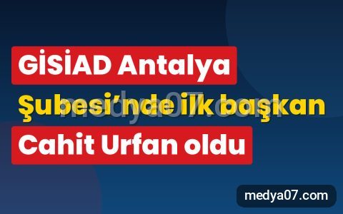 GİSİAD Antalya Şubesi’nde ilk başkan Cahit Urfan oldu