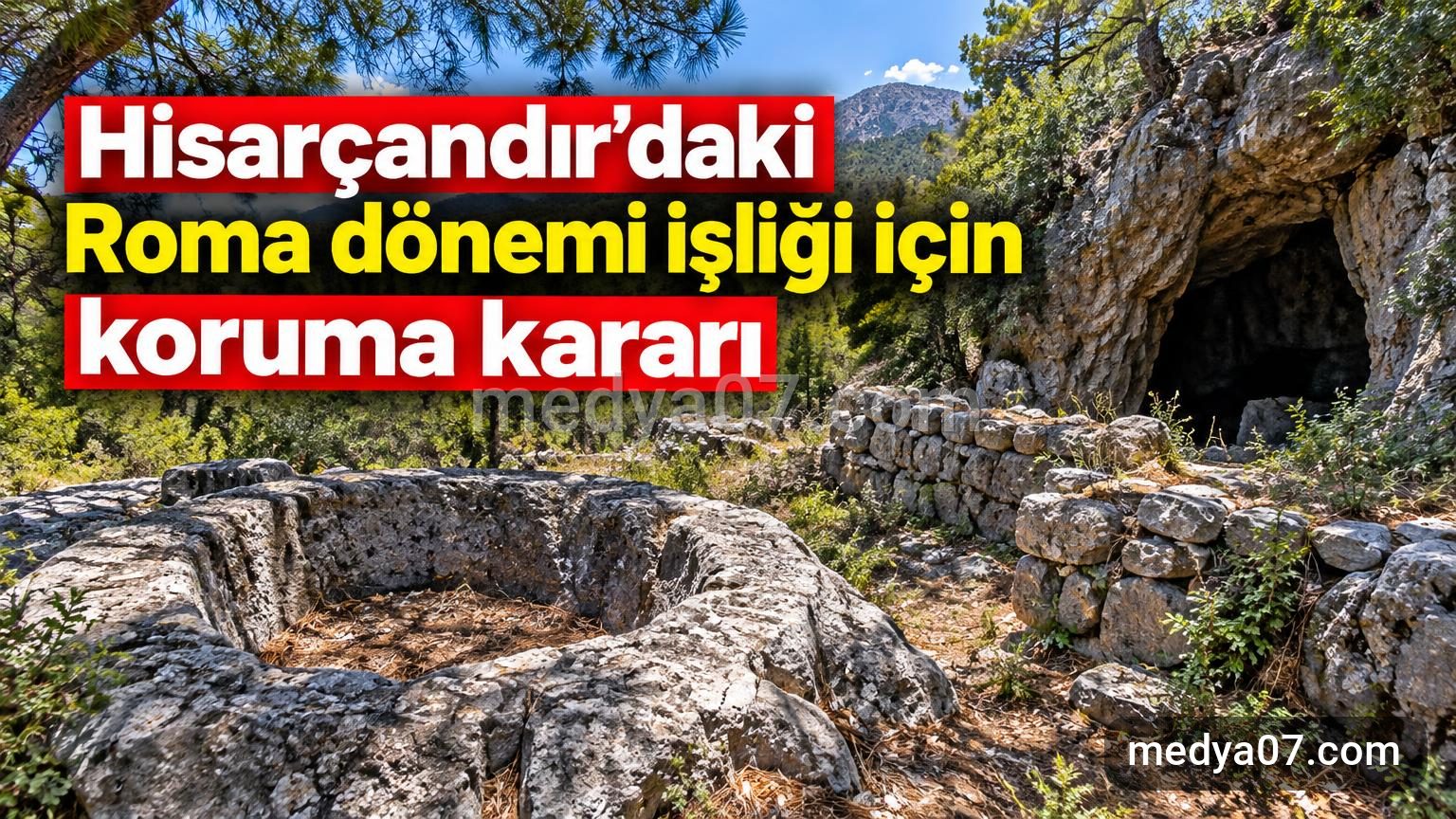 Hisarçandır’daki Roma dönemi işliği için koruma kararı