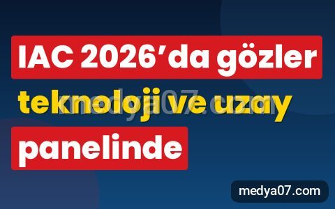 IAC 2026’da gözler teknoloji ve uzay panelinde
