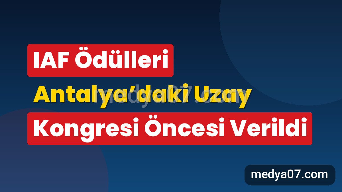IAF Ödülleri Antalya’daki Uzay Kongresi Öncesi Verildi