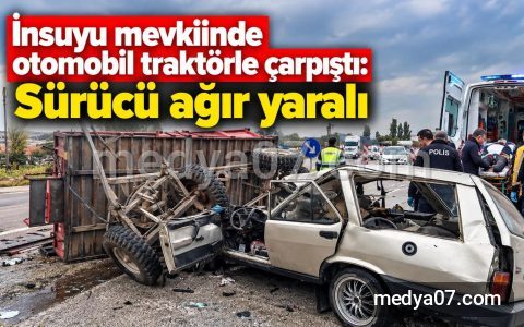 İnsuyu mevkiinde otomobil traktörle çarpıştı: Sürücü ağır yaralı