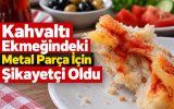 Kahvaltı Ekmeğindeki Metal Parça İçin Şikayetçi Oldu