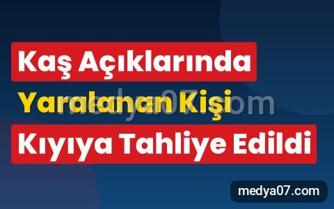 Kaş Açıklarında Yaralanan Kişi Kıyıya Tahliye Edildi