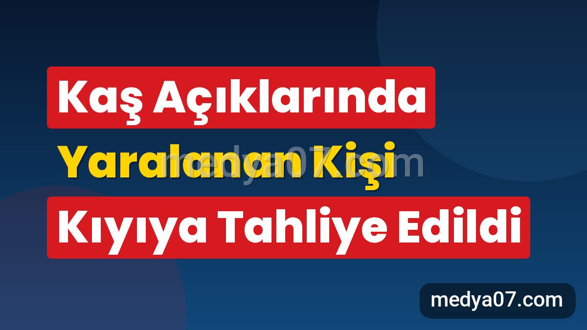 Kaş Açıklarında Yaralanan Kişi Kıyıya Tahliye Edildi