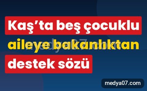 Kaş’ta beş çocuklu aileye bakanlıktan destek sözü