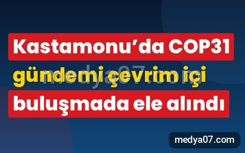 Kastamonu’da COP31 gündemi çevrim içi buluşmada ele alındı
