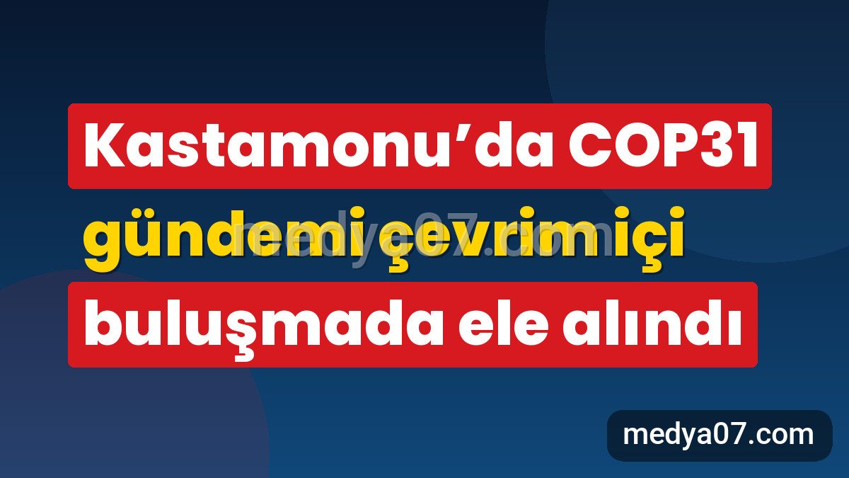 Kastamonu’da COP31 gündemi çevrim içi buluşmada ele alındı