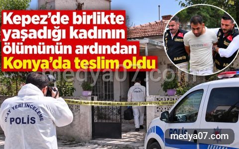 Kepez’de birlikte yaşadığı kadının ölümünün ardından Konya’da teslim oldu