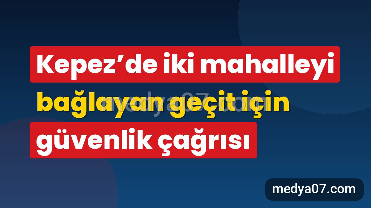 Kepez’de iki mahalleyi bağlayan geçit için güvenlik çağrısı
