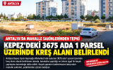 Kepez’de Kreş Alanı İçin Dikkat Çeken Talep: Vatandaşlar Kepez Belediyesi’nden Yardım Bekliyor