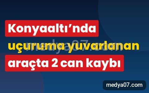 Konyaaltı’nda uçuruma yuvarlanan araçta 2 can kaybı