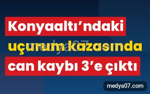 Konyaaltı’ndaki uçurum kazasında can kaybı 3’e çıktı