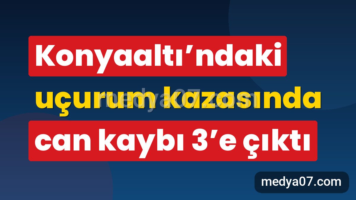 Konyaaltı’ndaki uçurum kazasında can kaybı 3’e çıktı
