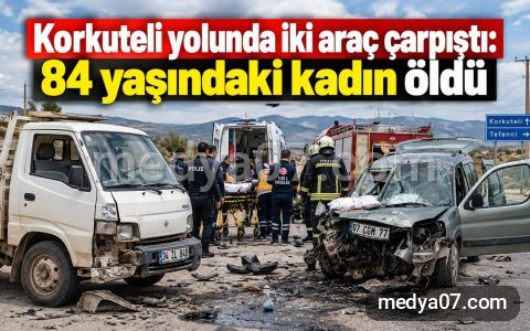 Korkuteli yolunda iki araç çarpıştı: 84 yaşındaki kadın öldü