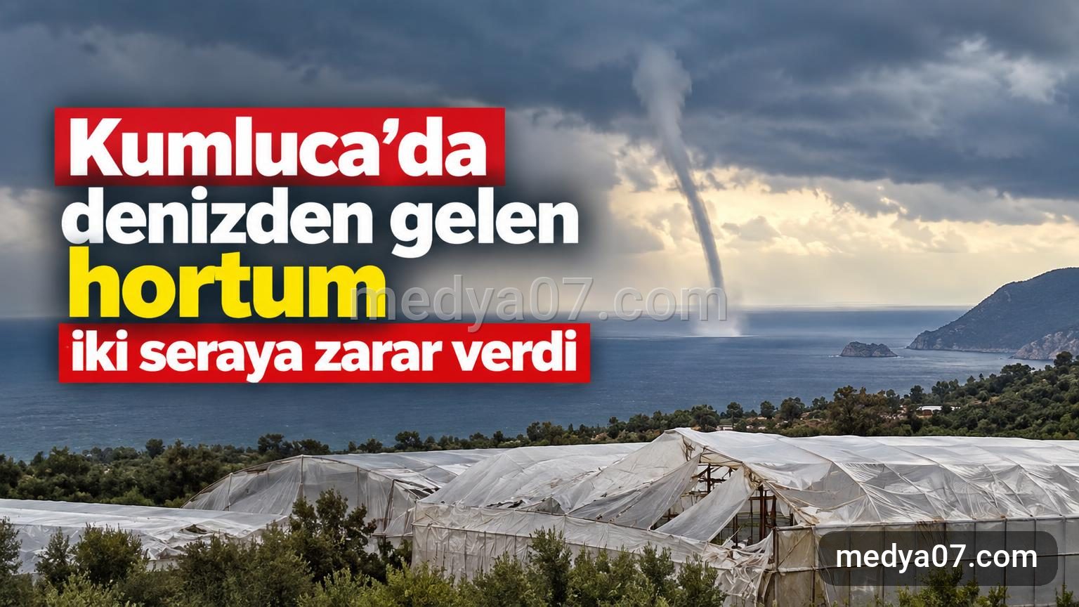 Kumluca’da denizden gelen hortum iki seraya zarar verdi